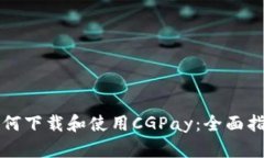 如何下载和使用CGPay：全面