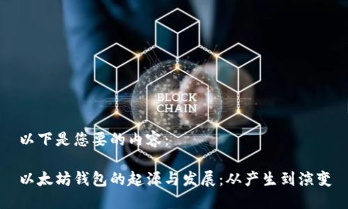 以下是您要的内容：

以太坊钱包的起源与发展：从产生到演变