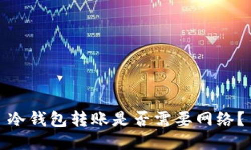 冷钱包转账是否需要网络？