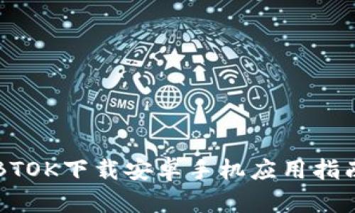 BTOK下载安卓手机应用指南