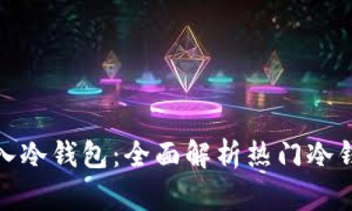 什么钱包能导入冷钱包：全面解析热门冷钱包及其兼容性