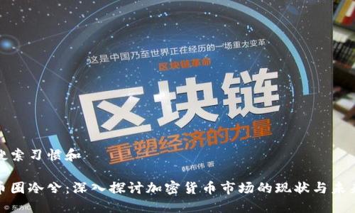 搜索习惯和

币圈冷兮：深入探讨加密货币市场的现状与未来