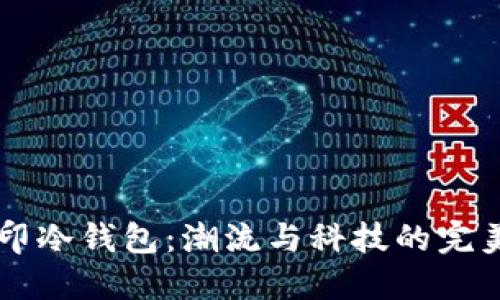 3D打印冷钱包：潮流与科技的完美结合