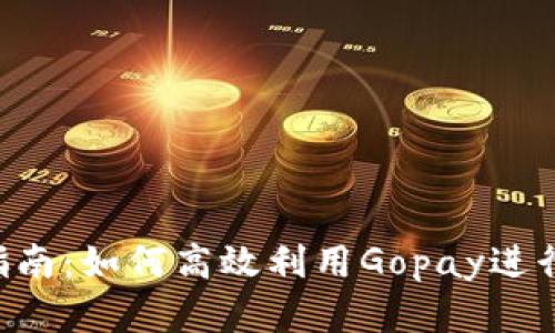 Gopay使用指南：如何高效利用Gopay进行支付和转账