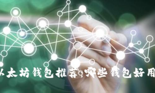 以太坊钱包推荐：哪些钱包好用？