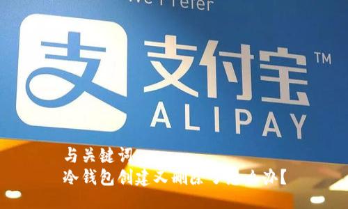 与关键词  
冷钱包创建又删除了怎么办？