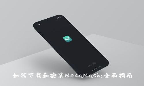 如何下载和安装MetaMask：全面指南