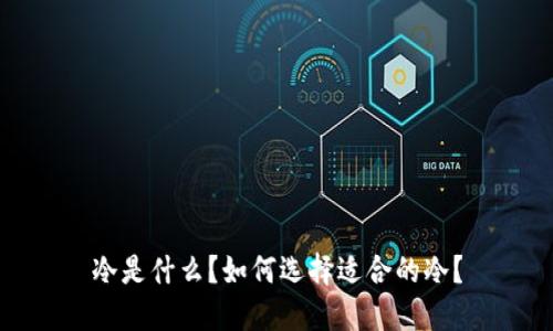 冷是什么？如何选择适合的冷？